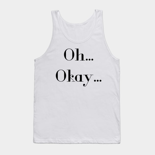 Oh okay text Tank Top by Mandz11